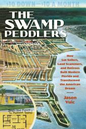 Icon image The Swamp Peddlers: How Lot Sellers, Land Scammers, and Retirees Built Modern Florida and Transformed the American Dream