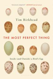 Icon image The Most Perfect Thing: Inside (and Outside) a Bird’s Egg
