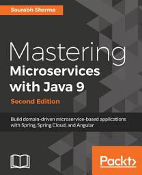 Icon image Mastering Microservices with Java 9: Build domain-driven microservice-based applications with Spring, Spring Cloud, and Angular, Edition 2