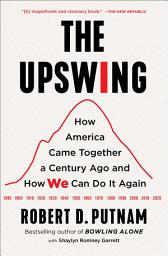 Icon image The Upswing: How America Came Together a Century Ago and How We Can Do It Again