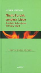 Icon image Nicht Furcht, sondern Liebe: Geistliche Lebenskunst mit Mary Ward
