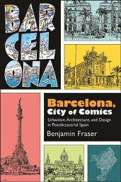 Icon image Barcelona, City of Comics: Urbanism, Architecture, and Design in Postdictatorial Spain
