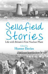 Icon image Sellafield Stories: Life In Britain's First Nuclear Plant