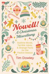 Icon image Nowell! A Christmas Miscellany: Sublime Words, Terrible Jokes, and Strange Facts for the Festive Season