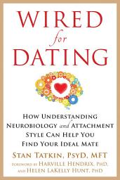 Icon image Wired for Dating: How Understanding Neurobiology and Attachment Style Can Help You Find Your Ideal Mate