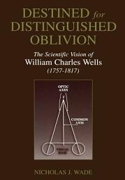 Icon image Destined for Distinguished Oblivion: The Scientific Vision of William Charles Wells (1757–1817)