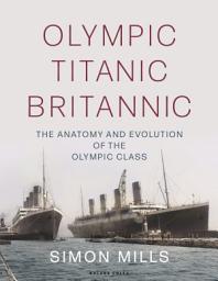 Icon image Olympic Titanic Britannic: The anatomy and evolution of the Olympic Class