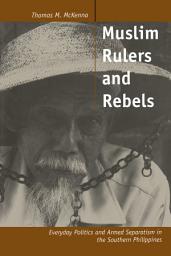 Icon image Muslim Rulers and Rebels: Everyday Politics and Armed Separatism in the Southern Philippines