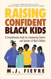 Icon image Raising Confident Black Kids: A Comprehensive Guide for Empowering Parents and Teachers of Black Children