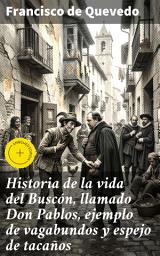 Icon image Historia de la vida del Buscón, llamado Don Pablos, ejemplo de vagabundos y espejo de tacaños: Edición enriquecida. Las travesuras del astuto Don Pablos en la sociedad del Siglo de Oro español