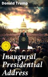 Icon image Inaugural Presidential Address: Enriched edition. America First: Unveiling Donald Trump's Political Vision