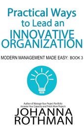 Icon image Practical Ways to Lead an Innovative Organization: Modern Management Made Easy, Book 3