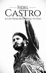 Icon image Fidel Castro: A Life from Beginning to End