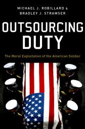 Icon image Outsourcing Duty: The Moral Exploitation of the American Soldier