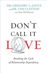 Icon image Don't Call It Love: Breaking the Cycle of Relationship Dependency