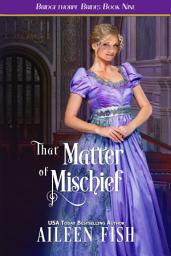 Icon image That Matter of Mischief: Bridgethorpe Brides Book Nine