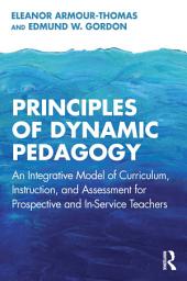 Icon image Principles of Dynamic Pedagogy: An Integrative Model of Curriculum, Instruction, and Assessment for Prospective and In-Service Teachers