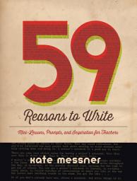 Icon image 59 Reasons to Write: Mini-Lessons, Prompts, and Inspiration for Teachers