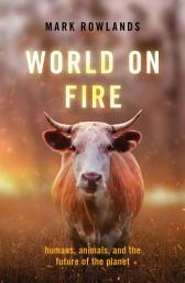 Icon image World on Fire: Humans, Animals, and the Future of the Planet