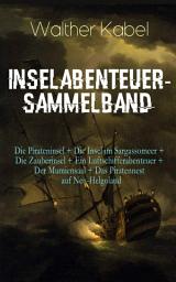 Icon image Inselabenteuer-Sammelband: Die Pirateninsel + Die Insel im Sargassomeer + Die Zauberinsel + Ein Luftschifferabenteuer + Der Mumiensaal + Das Piratennest auf Neu-Helgoland