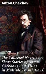 Icon image The Collected Novellas & Short Stories of Anton Chekhov (200+ Titles in Multiple Translations): Living Chattel, Joy, Bliss, At The Barber's, Enigmatic Nature, Classical Student