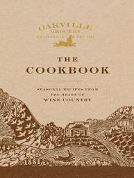 Icon image Oakville Grocery The Cookbook: Seasonal Recipes from the Heart of Wine Country