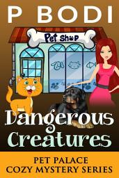 Icon image Dangerous Creatures: Pet Palace Cozy Mystery Series Book 5