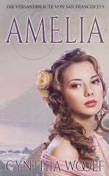 Icon image Amelia, Die Bräute von San Francisco, Buch 5