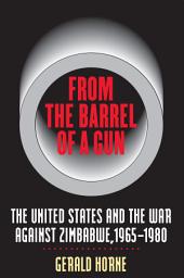 Icon image From the Barrel of a Gun: The United States and the War against Zimbabwe, 1965-1980