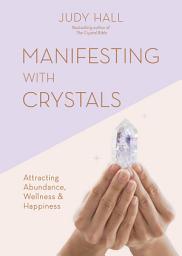 Icon image Manifesting with Crystals: Attracting Abundance, Wellness & Happiness