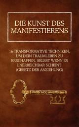 Icon image Die Kunst des Manifestierens: 16 transformative Techniken, um dein Traumleben zu erschaffen, selbst wenn es unerreichbar scheint (Gesetz der Anziehung)