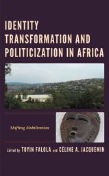 Icon image Identity Transformation and Politicization in Africa: Shifting Mobilization