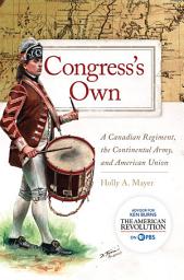 Icon image Congress's Own: A Canadian Regiment, the Continental Army, and American Union