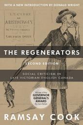 Icon image The Regenerators, 2nd Edition: Social Criticism in Late Victorian English Canada, Edition 2