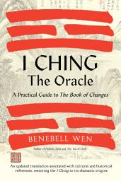 Icon image I Ching, the Oracle: A Practical Guide to the Book of Changes: An updated translation annotated with cultural and historical references, restoring the I Ching to its shamanic origin