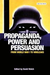 Icon image Propaganda, Power and Persuasion: From World War I to Wikileaks