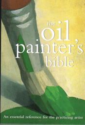 Icon image The Oil Painter's Bible: An Essential Reference for the Practicing Artist