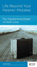 Icon image Life Beyond Your Parents' Mistakes: The Transforming Power of God's Love