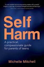 Icon image Self-Harm: A practical, compassionate guide for parents of teens