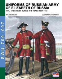 Icon image Uniforms of Russian army of Elizabeth of Russia Vol. 1: Under the reign of Elizabeth Petrovna from 1741 to 1761 and Peter III from 1762