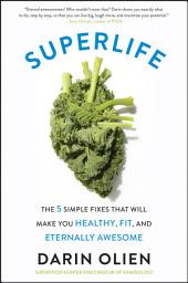 Icon image SuperLife: The 5 Simple Fixes That Will Make You Healthy, Fit, and Eternally Awesome