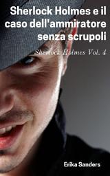 Icon image Sherlock Holmes e il caso dell'ammiratore senza scrupoli: Sherlock Holmes Vol. 4