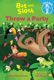 Icon image Bat and Sloth Throw a Party (Bat and Sloth: Time to Read, Level 2)