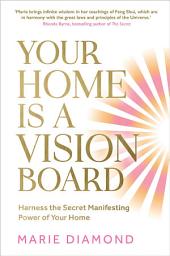 Icon image Your Home Is a Vision Board: Harness the Secret Manifesting Power of Your Home