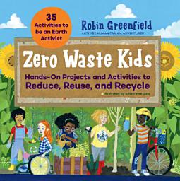 Icon image Zero Waste Kids: Hands-On Projects and Activities to Reduce, Reuse, and Recycle