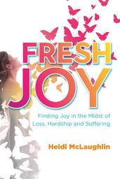 Icon image Fresh Joy:: Finding Joy in the Midst of Loss, Hardship and Suffering