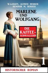 Icon image Marlene und Wolfgang: Die Kaffeeschmugglerin 1: Historischer Roman