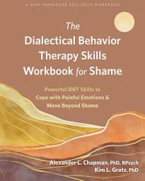 Icon image The Dialectical Behavior Therapy Skills Workbook for Shame: Powerful DBT Skills to Cope with Painful Emotions and Move Beyond Shame