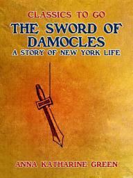 Icon image The Sword of Damocles, A Story of New York Life: Restored Classics to Go Edition