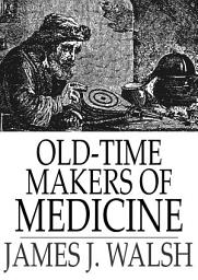 Icon image Old-Time Makers of Medicine: The Students and Teachers of Medicine During the Middle Ages